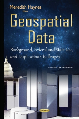 Geospatial Data: Background, Federal & State Use & Duplication Challenges - Haynes, Meredith (Editor)
