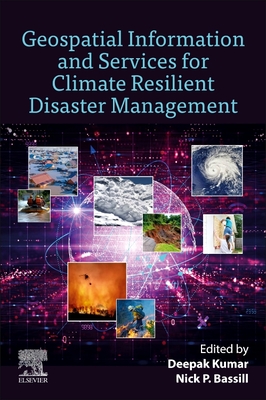 Geospatial Information and Services for Climate Resilient Disaster Management - Kumar, Deepak, PhD (Editor), and Bassill, Nick (Editor)