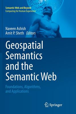 Geospatial Semantics and the Semantic Web: Foundations, Algorithms, and Applications - Ashish, Naveen (Editor), and Sheth, Amit P. (Editor)