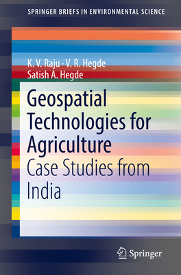 Geospatial Technologies for Agriculture: Case Studies from India - Raju, K V, and Hegde, V R, and Hegde, Satish A