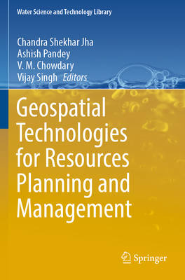 Geospatial Technologies for Resources Planning and Management - Jha, Chandra Shekhar (Editor), and Pandey, Ashish (Editor), and Chowdary, V.M. (Editor)