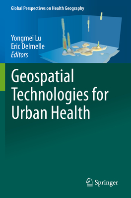 Geospatial Technologies for Urban Health - Lu, Yongmei (Editor), and Delmelle, Eric (Editor)