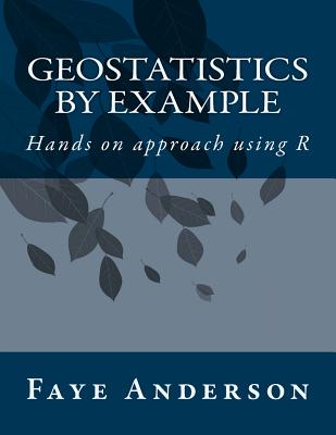 GeoStatistics by Example: Hands on approach using R - Anderson, Faye