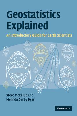 Geostatistics Explained: An Introductory Guide for Earth Scientists - McKillup, Stephen, and Dyar, Melinda Darby