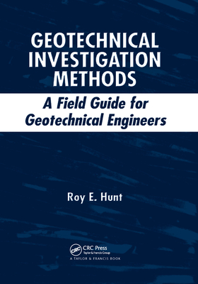 Geotechnical Investigation Methods: A Field Guide for Geotechnical Engineers - Hunt, Roy E.