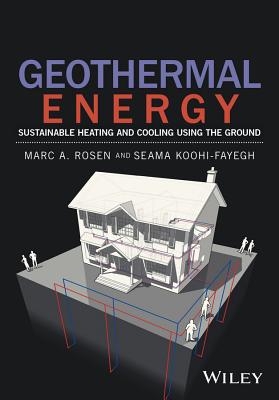 Geothermal Energy: Sustainable Heating and Cooling Using the Ground - Rosen, Marc A., and Koohi-Fayegh, Seama