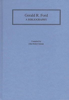 Gerald R. Ford: A Bibliography - Greene, John Robert (Compiled by)
