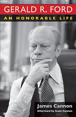 Gerald R. Ford: An Honorable Life - Cannon, James, and Cannon, Scott (Contributions by)
