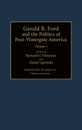 Gerald R. Ford and the Politics of Post-Watergate America: Volume 1