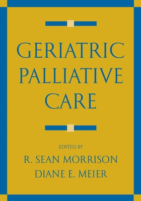 Geriatric Palliative Care - Morrison, R Sean (Editor), and Meier, Diane E (Editor), and Capello, Carol