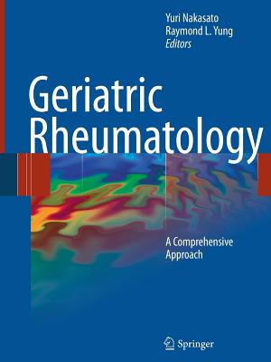 Geriatric Rheumatology: A Comprehensive Approach - Nakasato, Yuri (Editor), and Yung, Raymond L (Editor)