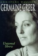 Germaine Greer: Untamed Shrew