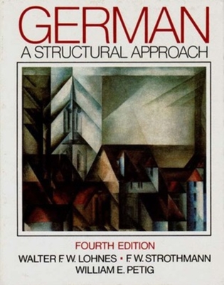 German: A Structural Approach - Lohnes, Walter F W, and Petig, William E, and Strothmann, F W