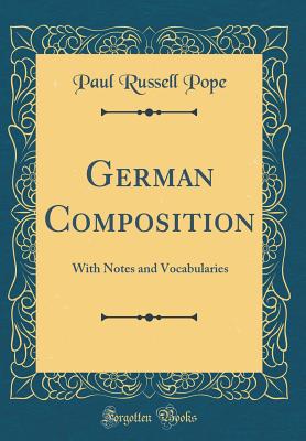 German Composition: With Notes and Vocabularies (Classic Reprint) - Pope, Paul Russell