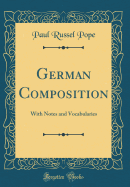 German Composition: With Notes and Vocabularies (Classic Reprint)
