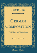 German Composition: With Notes and Vocabularies (Classic Reprint)