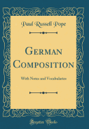 German Composition: With Notes and Vocabularies (Classic Reprint)