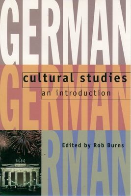 German Cultural Studies: An Introduction - Burns, Rob (Editor)