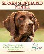 German Shorthaired Pointer: A Practical Guide for the German Shorthaired Pointer Lover