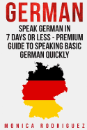 German: Speak German in 7 Days or Less - Premium Guide to Speaking Basic German Quickly