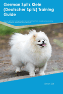 German Spitz Klein (Deutscher Spitz) Training Guide German Spitz Klein Training Includes: German Spitz Klein Tricks, Socializing, Housetraining, Agility, Obedience, Behavioral Training, and More