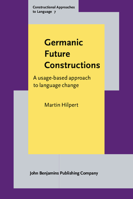 Germanic Future Constructions: A Usage-Based Approach to Language Change - Hilpert, Martin, Dr.