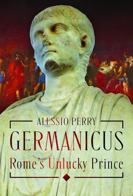 Germanicus, Rome's Unlucky Prince - Perry, Alessio