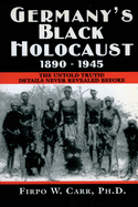 Germany's Black Holocaust: 1890-1945: Details Never Before Revealed!