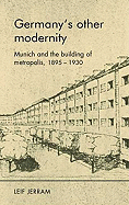 Germanys Other Modernity: Munich and the Making of Metropolis, 1895-1930
