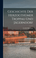 Geschichte Der Herzogth�mer Troppau Und J�gerndorf
