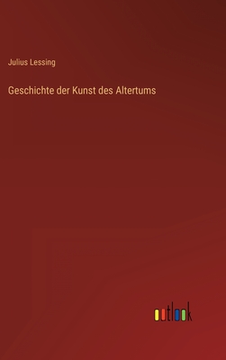Geschichte Der Kunst Des Altertums - Lessing, Julius