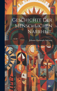 Geschichte Der Menschlichen Narrheit.