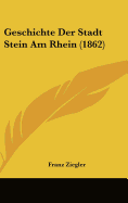 Geschichte Der Stadt Stein Am Rhein (1862)