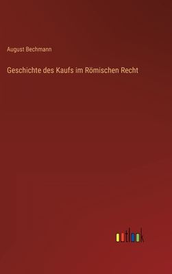 Geschichte des Kaufs im R�mischen Recht - Bechmann, August
