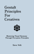 Gestalt Principles for Creatives: Mastering Visual Harmony Through Perception Principles