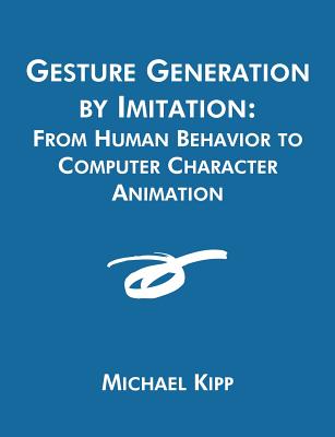Gesture Generation by Imitation: From Human Behavior to Computer Character Animation - Kipp, Michael