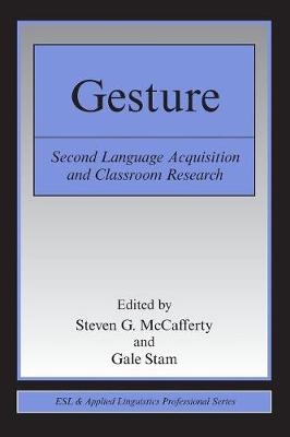 Gesture: Second Language Acquistion and Classroom Research - McCafferty, Steven G (Editor), and Stam, Gale (Editor)