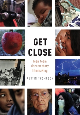 Get Close: Lean Team Documentary Filmmaking - Thompson, Rustin