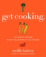 Get Cooking: 150 Simple Recipes to Get You Started in the Kitchen