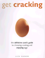 Get Cracking: The Definitive Guide to Choosing, Cooking and Enjoying Eggs