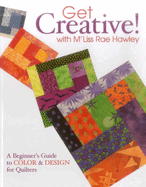 Get Creative! with m'Liss Rae Hawley: A Beginner's Guide to Color & Design for Quilters