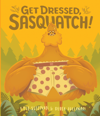 Get Dressed, Sasquatch! - Sullivan, Kyle