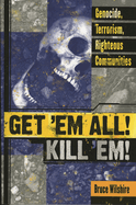 Get 'em All! Kill 'Em!: Genocide, Terrorism, Righteous Communities