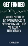Get Funded: Learn High Probability Day Trading Methods to Pass Prop Firm Challenges and Become a Funded Trader