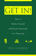 Get In! How to Market Yourself and Become Successful at a Young Age