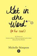 Get in the Word for Real: 30 Days to Developing a Relationship with God Around His Word