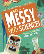 Get Messy with Science!: Projects that Ooze, Foam and More