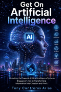 Get On Artificial Intelligence: Unlocking the Power of Artificial Intelligence Systems