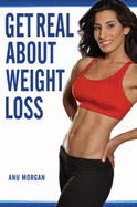 Get Real about Weight Loss - Morgan, Anu