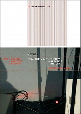 Get Real: Real Time + Art + Theory + Practice + History - Sondergaard, Morten (Editor)